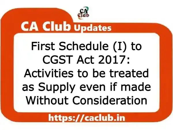 First Schedule (I) to CGST Act 2017: Activities to be treated as Supply even if made Without Consideration