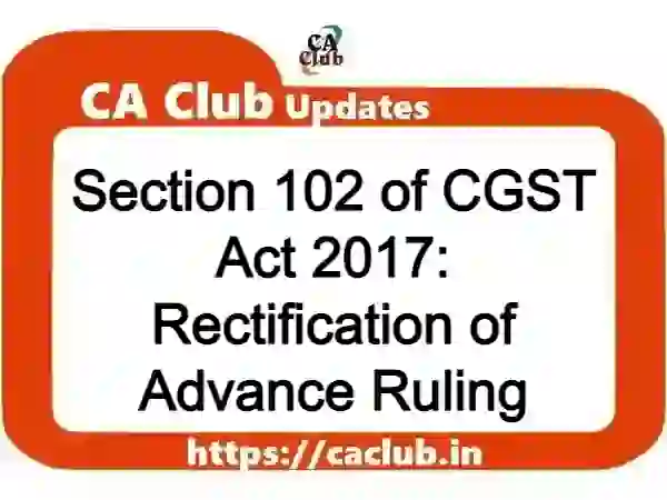 Section 102 of CGST Act 2017: Rectification of Advance Ruling