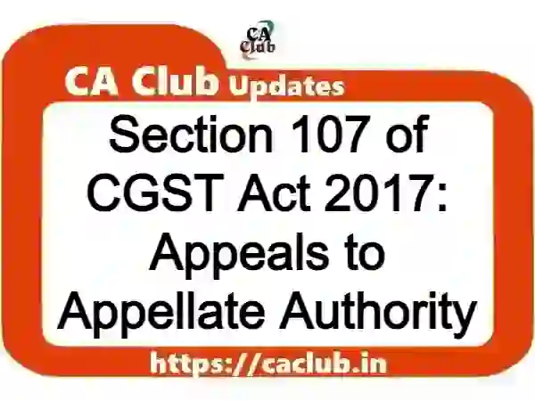 Section 107 of CGST Act 2017: Appeals to Appellate Authority