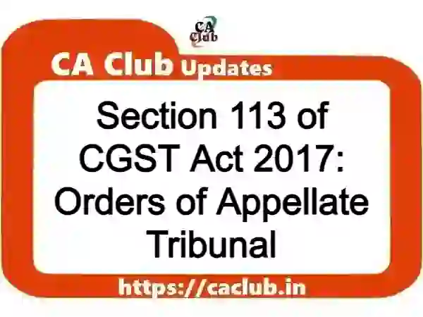 Section 113 of CGST Act 2017: Orders of Appellate Tribunal