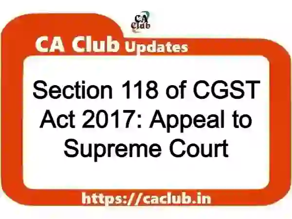 Section 118 of CGST Act 2017: Appeal to Supreme Court