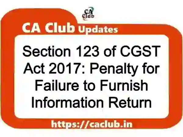 Section 123 of CGST Act 2017: Penalty for Failure to Furnish Information Return