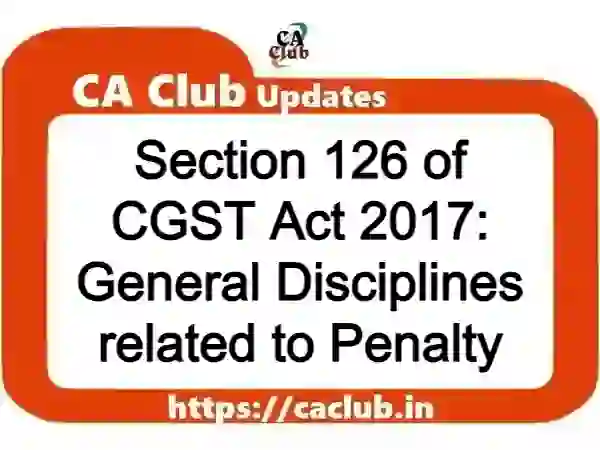 Section 126 of CGST Act 2017: General Disciplines related to Penalty