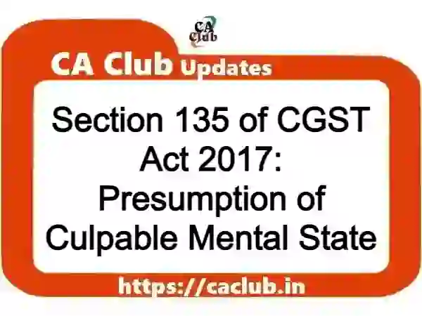 Section 135 of CGST Act 2017: Presumption of Culpable Mental State
