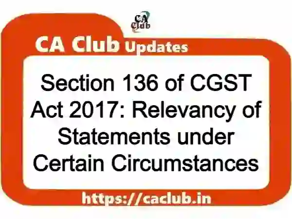 Section 136 of CGST Act 2017: Relevancy of Statements under Certain Circumstances