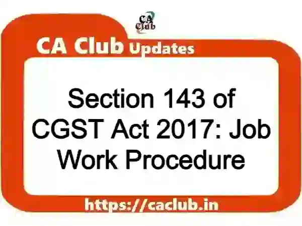 Section 143 of CGST Act 2017: Job Work Procedure