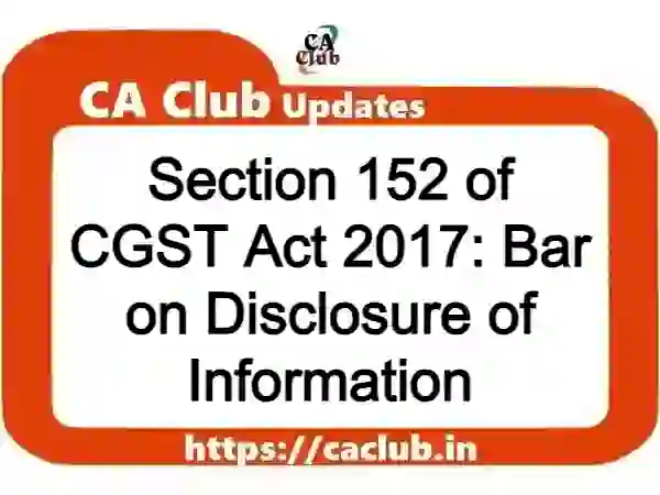 Section 152 of CGST Act 2017: Bar on Disclosure of Information