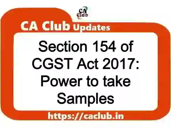 Section 154 of CGST Act 2017: Power to take Samples