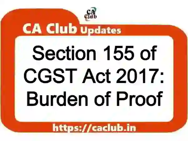 Section 155 of CGST Act 2017: Burden of Proof