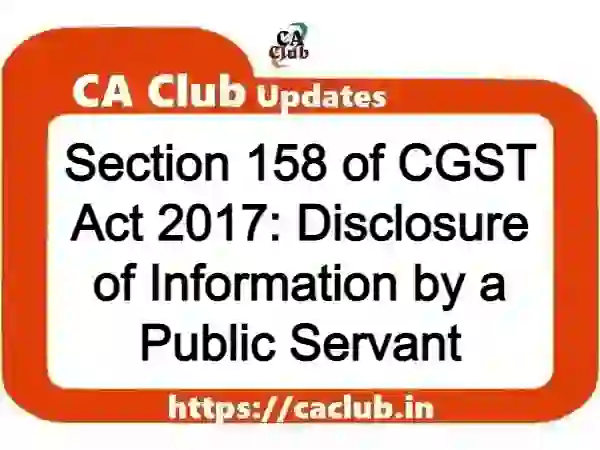 Section 158 of CGST Act 2017: Disclosure of Information by a Public Servant