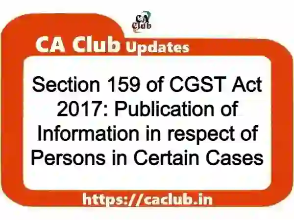 Section 159 of CGST Act 2017: Publication of Information in respect of Persons in Certain Cases
