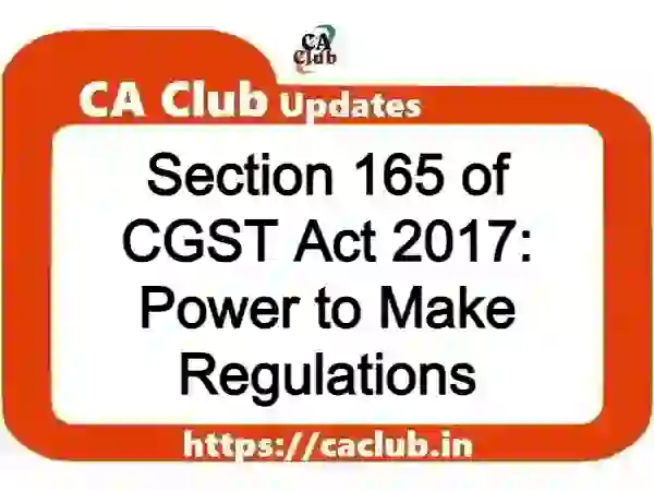 Section 165 of CGST Act 2017: Power to Make Regulations