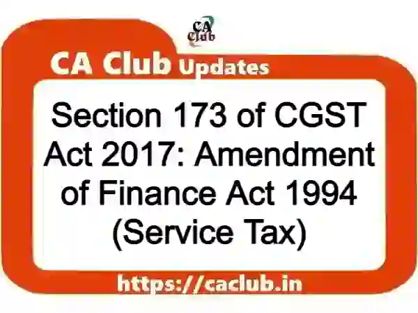 Section 173 of CGST Act 2017: Amendment of Finance Act 1994 (Service Tax)