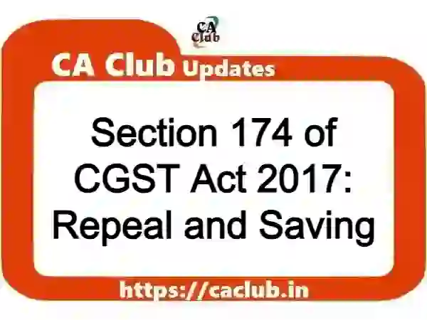Section 174 of CGST Act 2017: Repeal and Saving