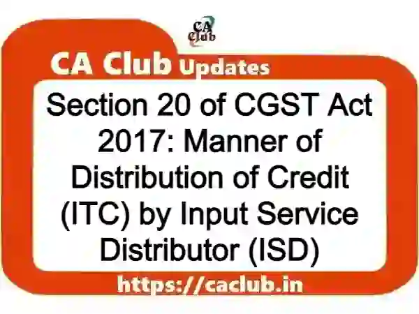 Section 20 of CGST Act 2017: Manner of Distribution of Credit (ITC) by Input Service Distributor (ISD)