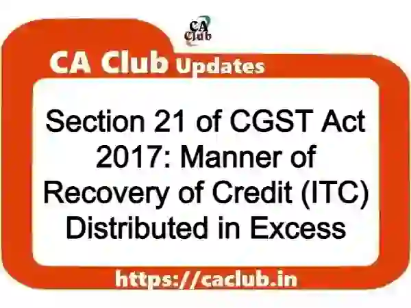 Section 21 of CGST Act 2017: Manner of Recovery of Credit (ITC) Distributed in Excess