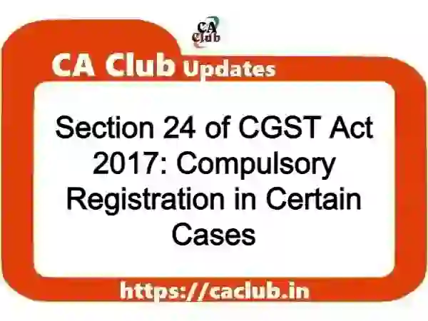 Section 24 of CGST Act 2017: Compulsory Registration in Certain Cases