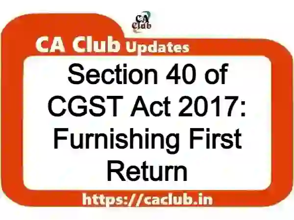 Section 40 of CGST Act 2017: Furnishing First Return