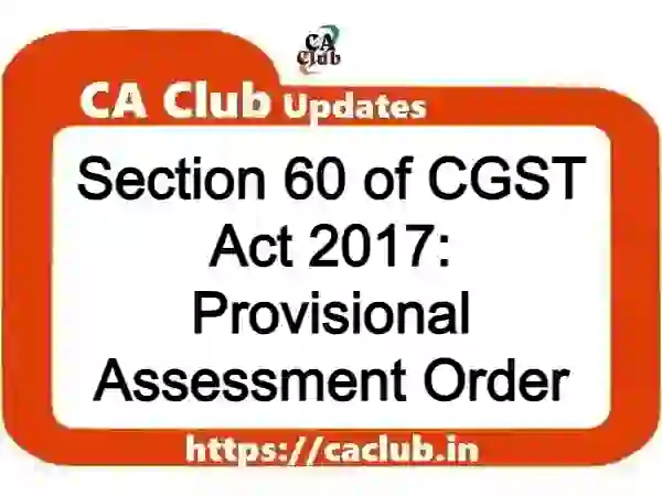 Section 60 of CGST Act 2017: Provisional Assessment Order