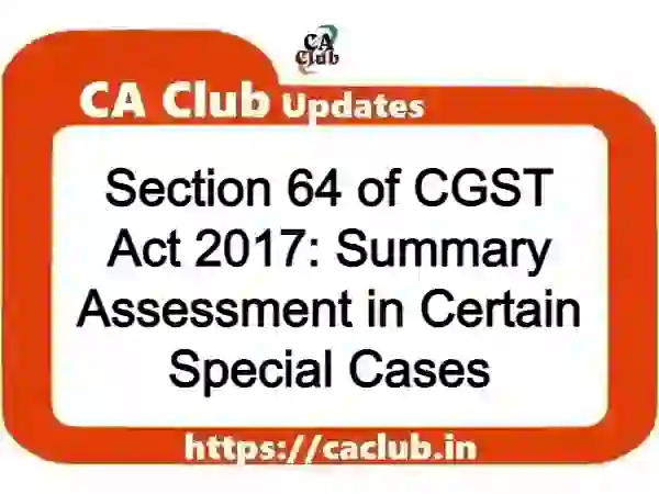 Section 64 of CGST Act 2017: Summary Assessment in Certain Special Cases