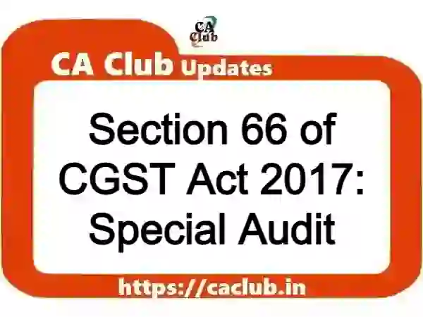 Section 66 of CGST Act 2017: Special Audit