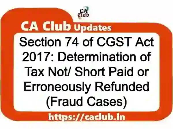 Section 74 of CGST Act 2017: Determination of Tax Not/ Short Paid or Erroneously Refunded (Fraud Cases)