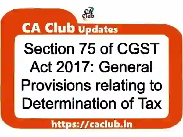 Section 75 of CGST Act 2017: General Provisions relating to Determination of Tax