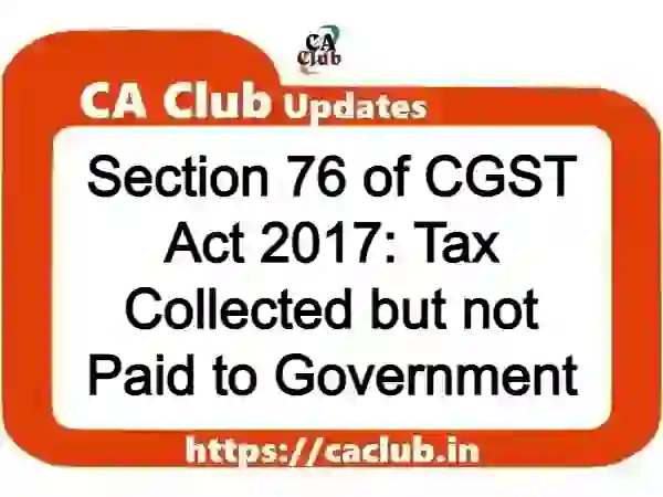 Section 76 of CGST Act 2017: Tax Collected but not Paid to Government