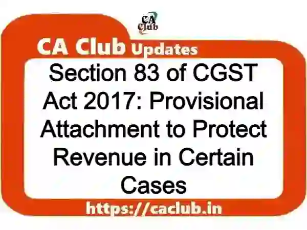 Section 83 of CGST Act 2017: Provisional Attachment to Protect Revenue in Certain Cases