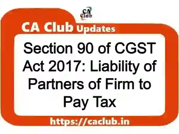 Section 90 of CGST Act 2017: Liability of Partners of Firm to Pay Tax
