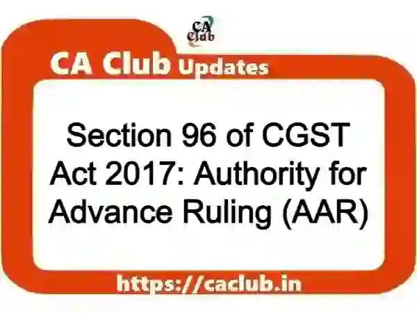 Section 96 of CGST Act 2017: Authority for Advance Ruling (AAR)