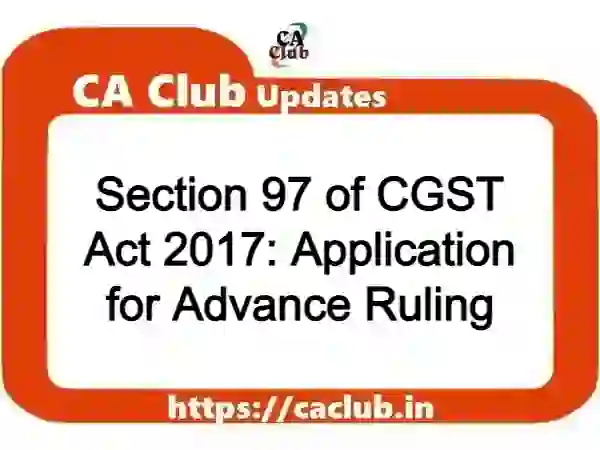 Section 97 of CGST Act 2017: Application for Advance Ruling