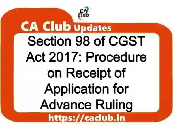 Section 98 of CGST Act 2017: Procedure on Receipt of Application for Advance Ruling