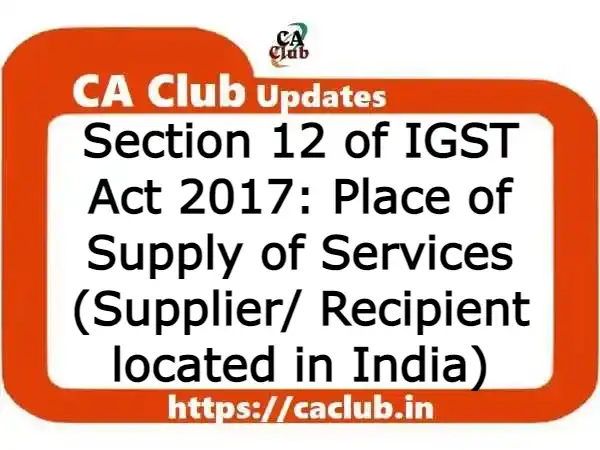 Section 12 of IGST Act 2017: Place of Supply of Services (Supplier/ Recipient located in India)