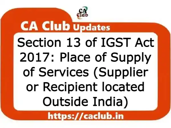 Section 13 of IGST Act 2017: Place of Supply of Services (Supplier or Recipient located Outside India)