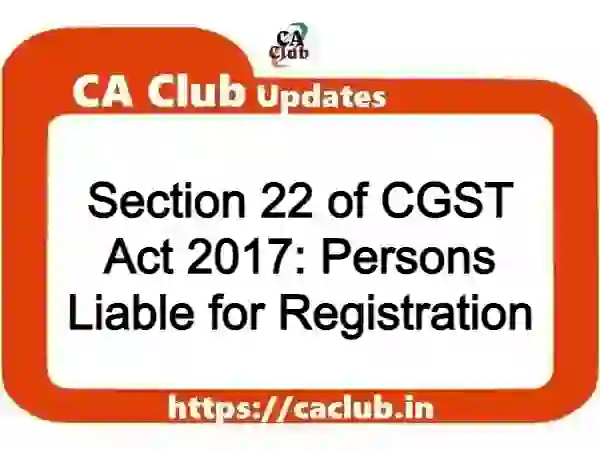 Section 22 of CGST Act 2017: Persons Liable for Registration