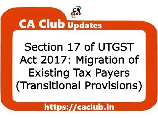 Section 17 of UTGST Act 2017: Migration of Existing Tax Payers (Transitional Provisions)