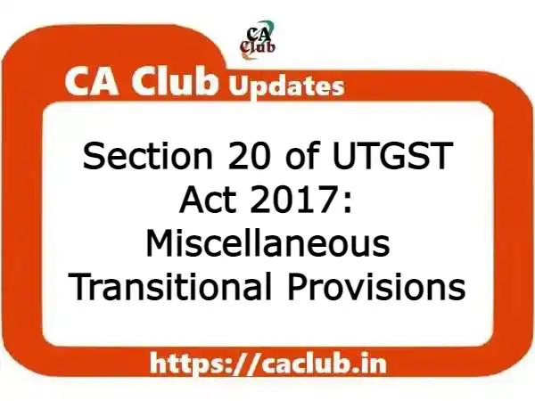 Section 20 of UTGST Act 2017: Miscellaneous Transitional Provisions