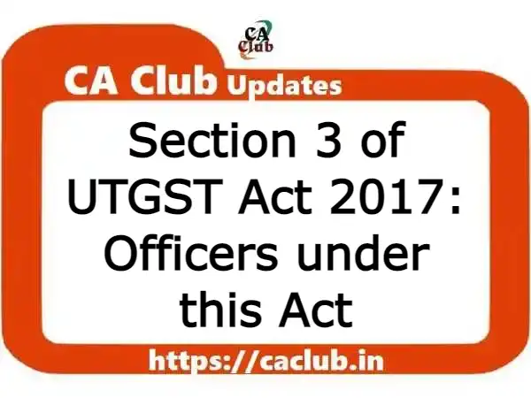 Section 3 of UTGST Act 2017: Officers under this Act
