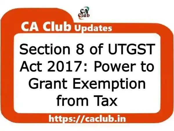 Section 8 of UTGST Act 2017: Power to Grant Exemption from Tax