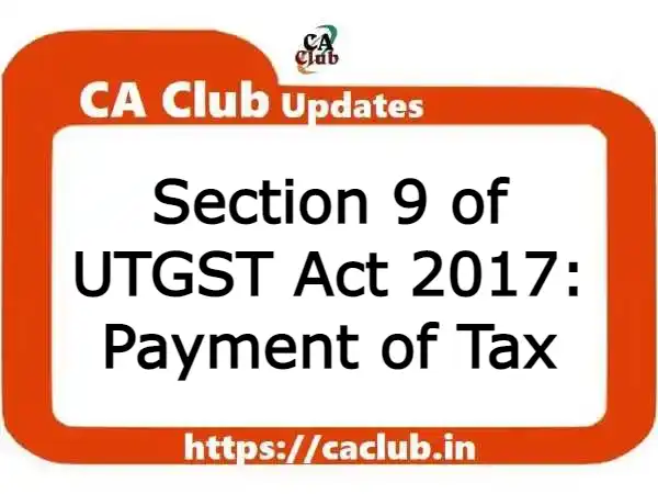 Section 9 of UTGST Act 2017: Payment of Tax