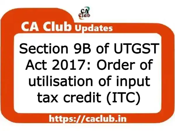 Section 9B of UTGST Act 2017: Order of utilisation of input tax credit (ITC)