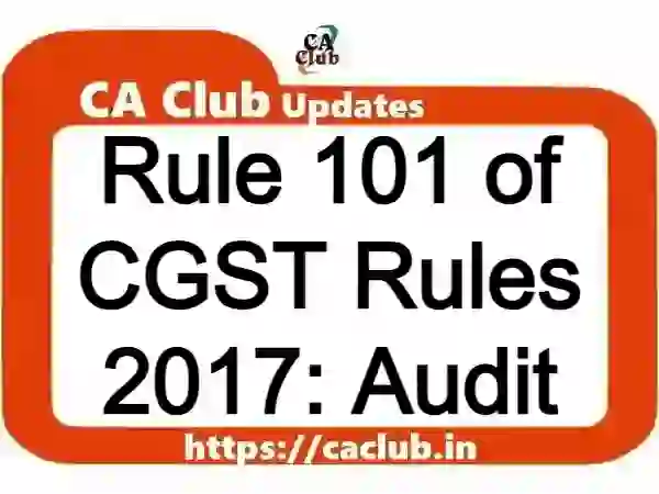Rule 101 of CGST Rules 2017: Audit