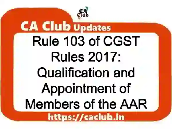 Rule 103 of CGST Rules 2017: Qualification and Appointment of Members of the AAR
