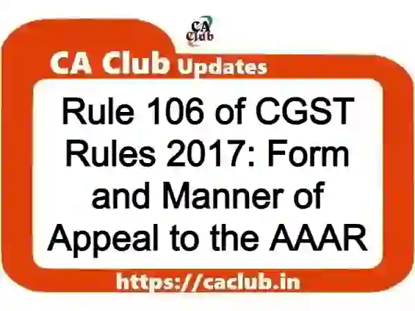 Rule 106 of CGST Rules 2017: Form and Manner of Appeal to the AAAR