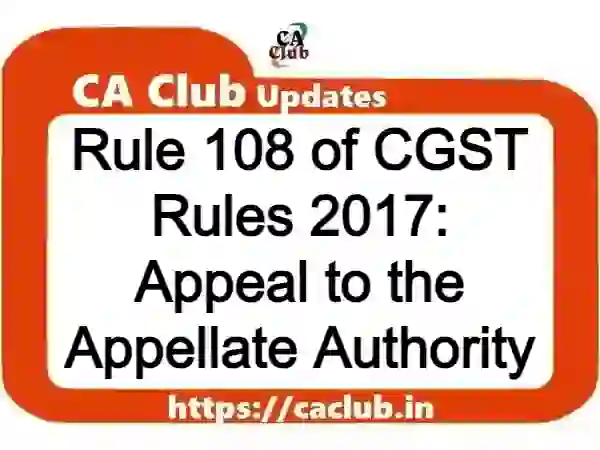 Rule 108 of CGST Rules 2017: Appeal to the Appellate Authority