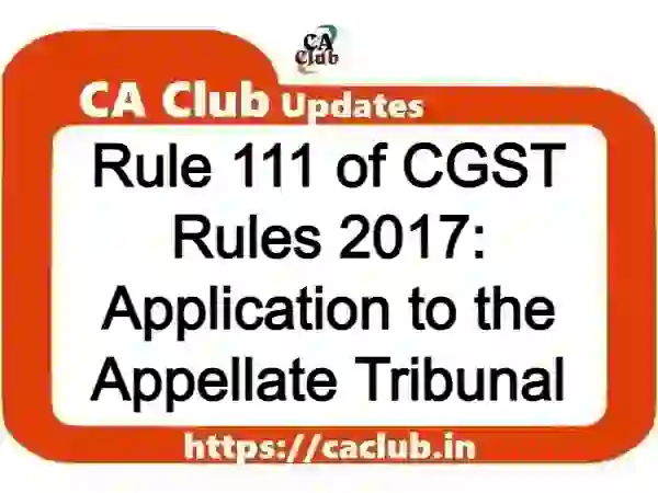 Rule 111 of CGST Rules 2017: Application to the Appellate Tribunal