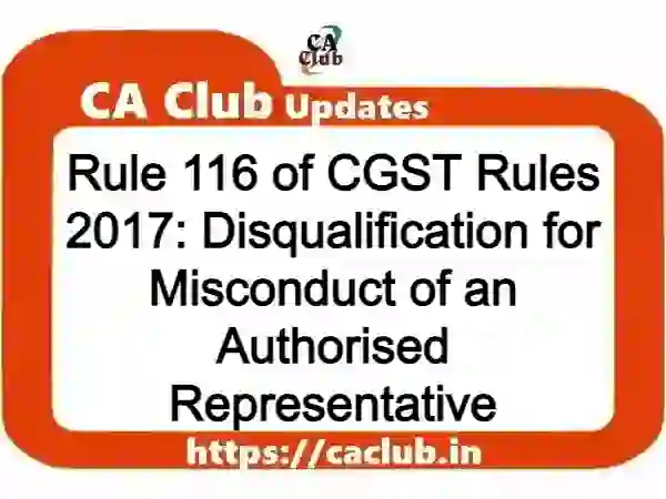 Rule 116 of CGST Rules 2017: Disqualification for Misconduct of an Authorised Representative