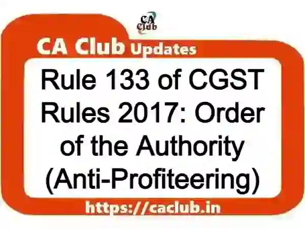Rule 133 of CGST Rules 2017: Order of the Authority (Anti-Profiteering)
