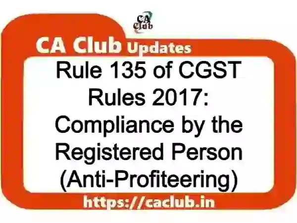Rule 135 of CGST Rules 2017: Compliance by the Registered Person (Anti-Profiteering)